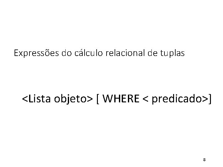 Expressões do cálculo relacional de tuplas <Lista objeto> [ WHERE < predicado>] 8 
