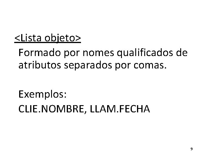 <Lista objeto> Formado por nomes qualificados de atributos separados por comas. Exemplos: CLIE. NOMBRE,