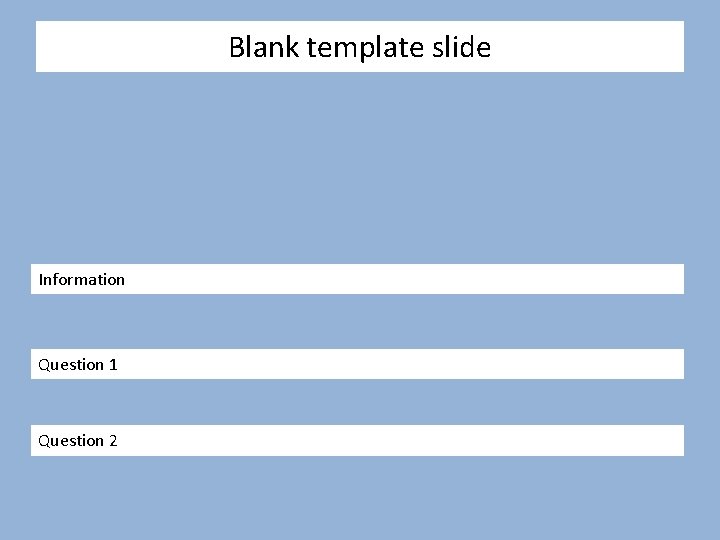 Blank template slide Information Question 1 Question 2 