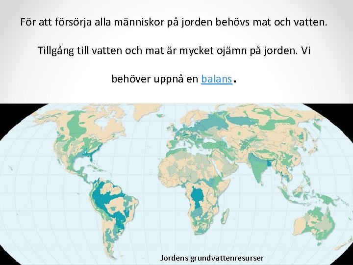 För att försörja alla människor på jorden behövs mat och vatten. Tillgång till vatten