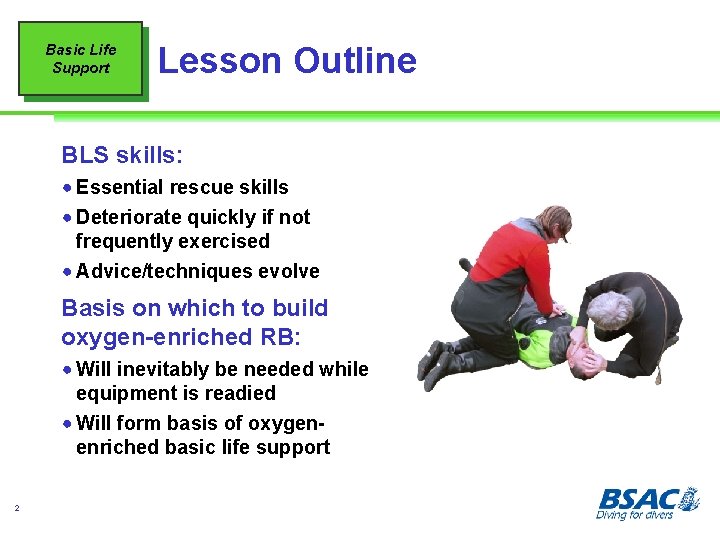Basic Life Support Lesson Outline BLS skills: ! Essential rescue skills ! Deteriorate quickly