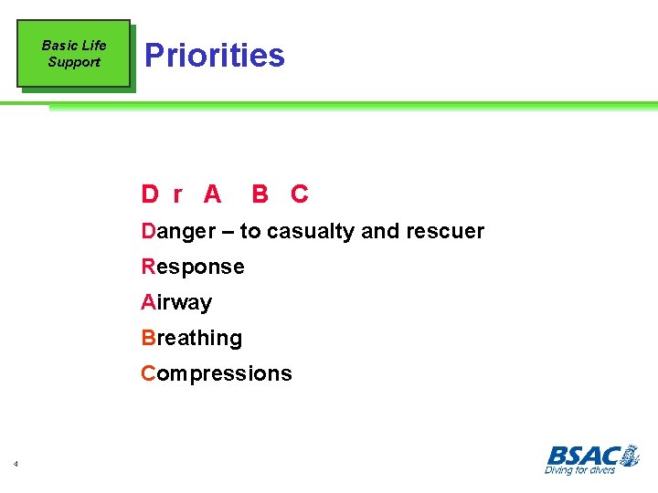 Basic Life Support Priorities D r A B C Danger – to casualty and