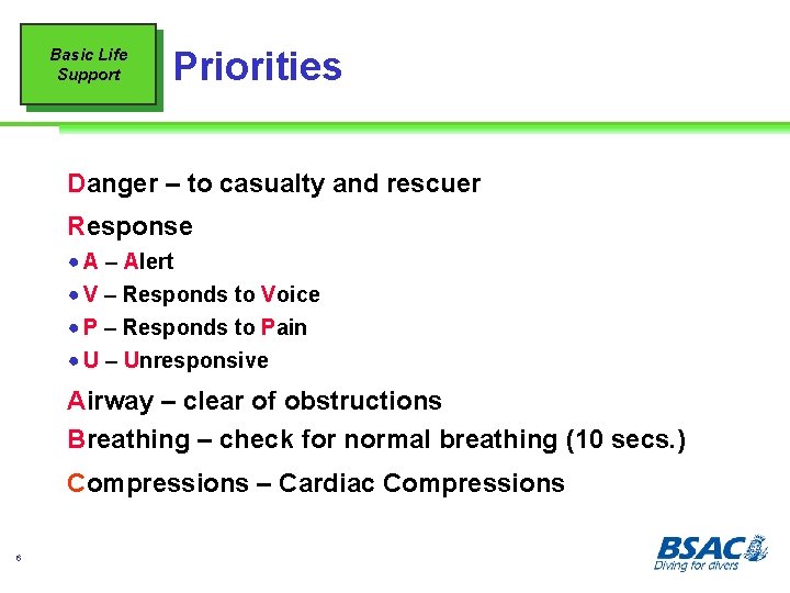 Basic Life Support Priorities Danger – to casualty and rescuer Response ! A –