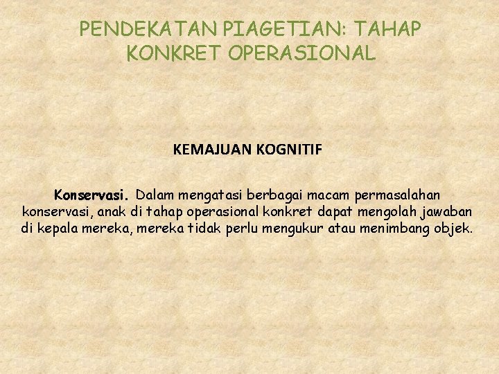 PENDEKATAN PIAGETIAN: TAHAP KONKRET OPERASIONAL KEMAJUAN KOGNITIF Konservasi. Dalam mengatasi berbagai macam permasalahan konservasi,