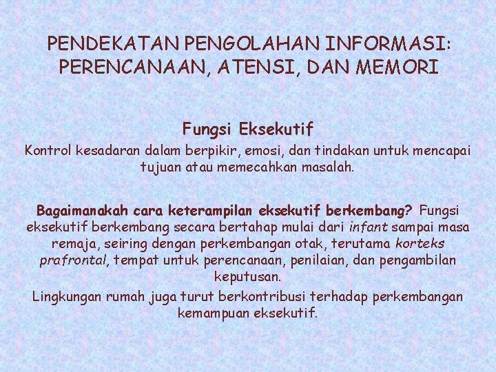 PENDEKATAN PENGOLAHAN INFORMASI: PERENCANAAN, ATENSI, DAN MEMORI Fungsi Eksekutif Kontrol kesadaran dalam berpikir, emosi,