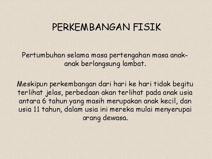 PERKEMBANGAN FISIK Pertumbuhan selama masa pertengahan masa anak berlangsung lambat. Meskipun perkembangan dari hari