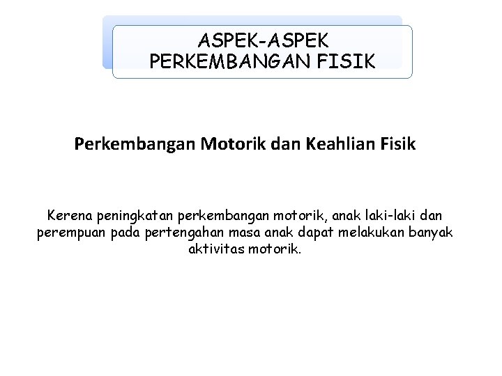 ASPEK-ASPEK PERKEMBANGAN FISIK Perkembangan Motorik dan Keahlian Fisik Kerena peningkatan perkembangan motorik, anak laki-laki