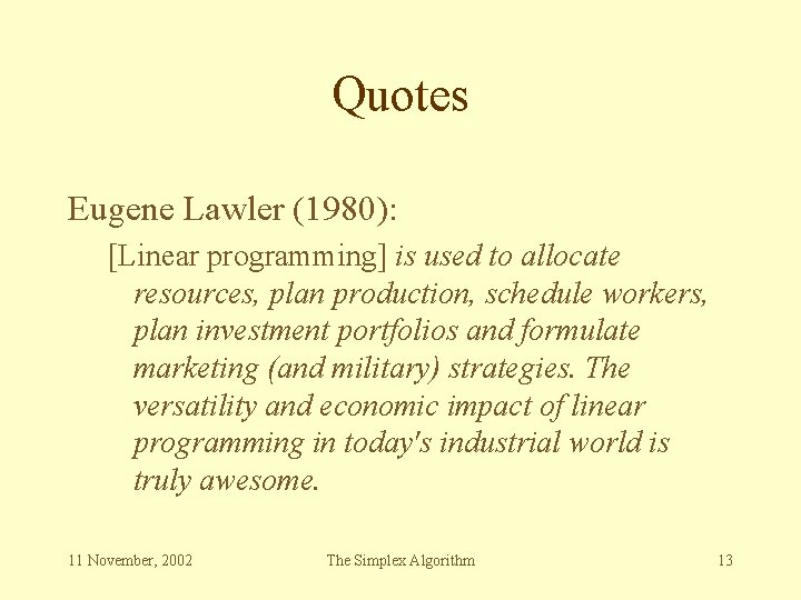 Quotes Eugene Lawler (1980): [Linear programming] is used to allocate resources, plan production, schedule