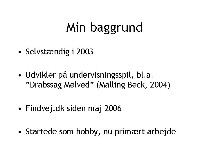 Min baggrund • Selvstændig i 2003 • Udvikler på undervisningsspil, bl. a. ”Drabssag Melved”