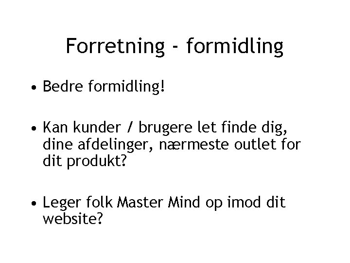 Forretning - formidling • Bedre formidling! • Kan kunder / brugere let finde dig,