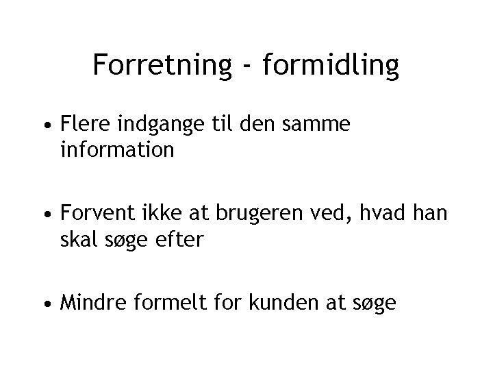 Forretning - formidling • Flere indgange til den samme information • Forvent ikke at