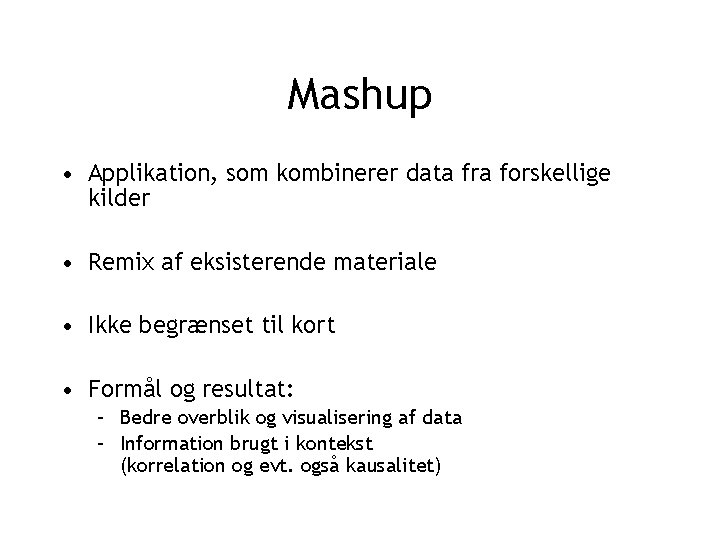Mashup • Applikation, som kombinerer data fra forskellige kilder • Remix af eksisterende materiale