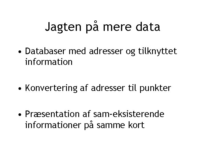 Jagten på mere data • Databaser med adresser og tilknyttet information • Konvertering af