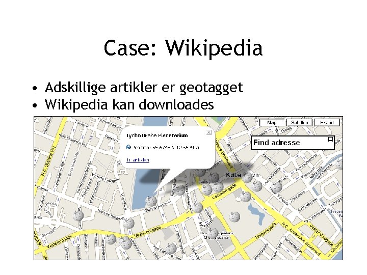 Case: Wikipedia • Adskillige artikler er geotagget • Wikipedia kan downloades 