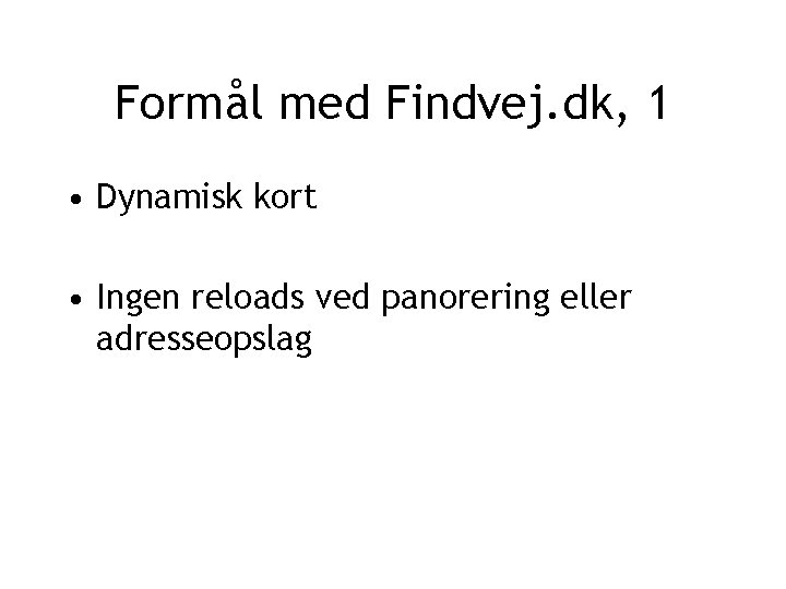 Formål med Findvej. dk, 1 • Dynamisk kort • Ingen reloads ved panorering eller