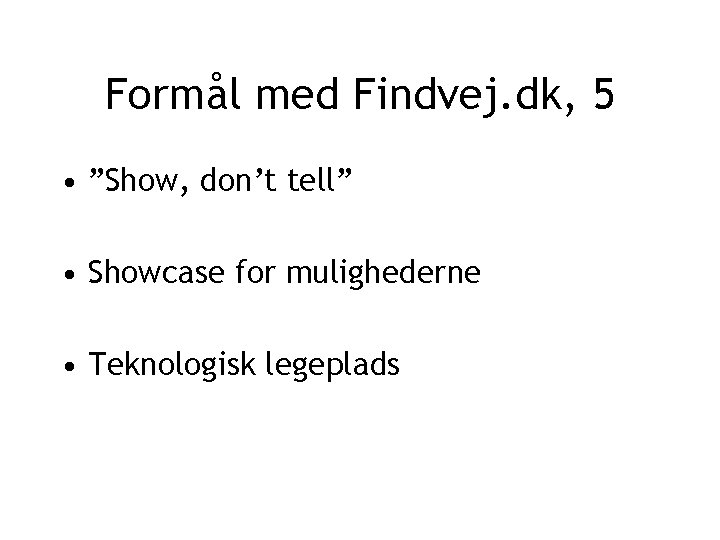 Formål med Findvej. dk, 5 • ”Show, don’t tell” • Showcase for mulighederne •