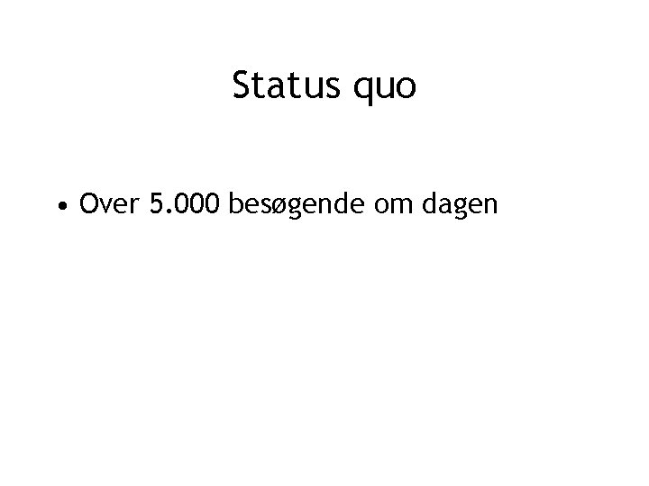 Status quo • Over 5. 000 besøgende om dagen 