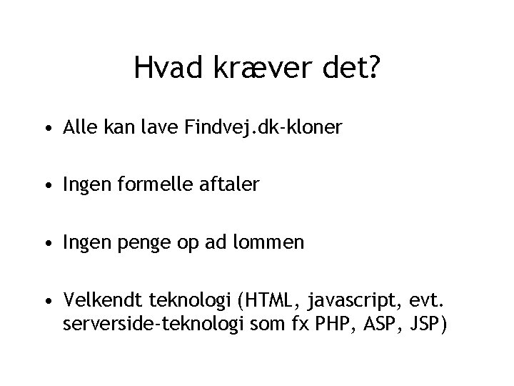 Hvad kræver det? • Alle kan lave Findvej. dk-kloner • Ingen formelle aftaler •