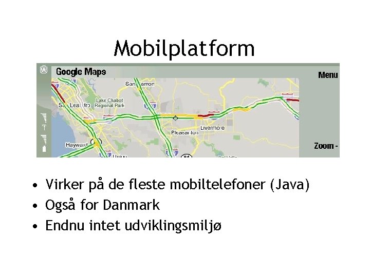 Mobilplatform • Virker på de fleste mobiltelefoner (Java) • Også for Danmark • Endnu