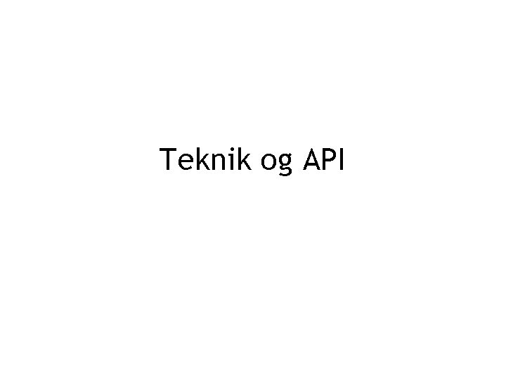 Teknik og API 