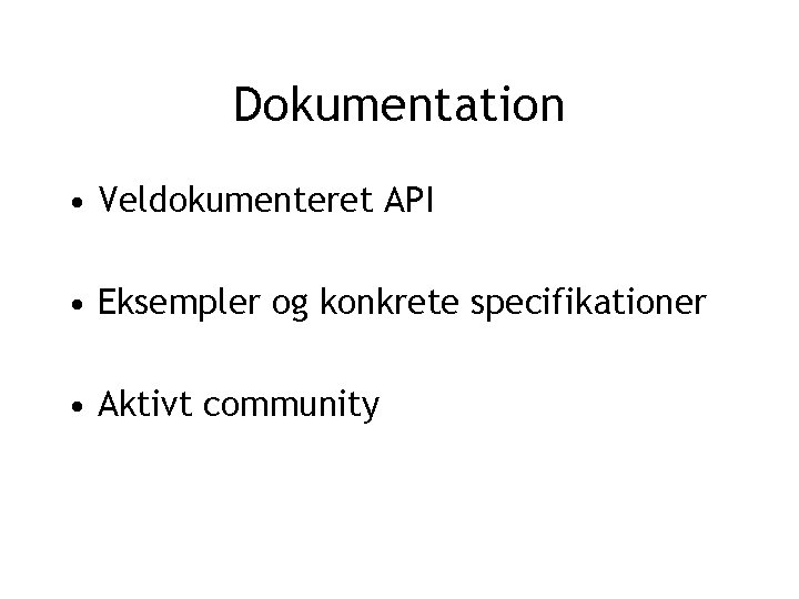 Dokumentation • Veldokumenteret API • Eksempler og konkrete specifikationer • Aktivt community 