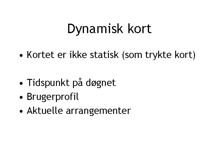 Dynamisk kort • Kortet er ikke statisk (som trykte kort) • Tidspunkt på døgnet