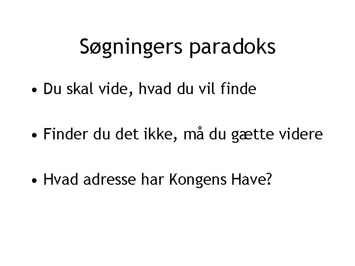 Søgningers paradoks • Du skal vide, hvad du vil finde • Finder du det