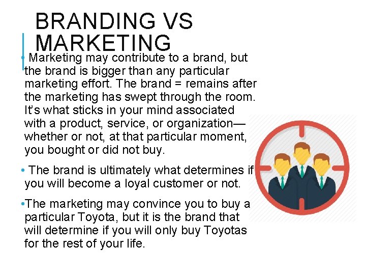 BRANDING VS MARKETING • Marketing may contribute to a brand, but the brand is