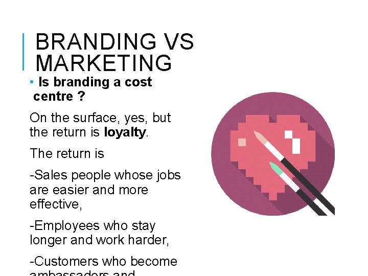 BRANDING VS MARKETING • Is branding a cost centre ? On the surface, yes,