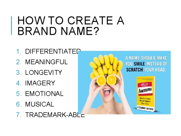 HOW TO CREATE A BRAND NAME? 1. DIFFERENTIATED 2. MEANINGFUL 3. LONGEVITY 4. IMAGERY