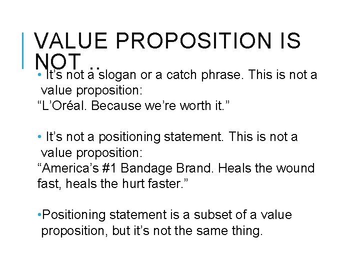 VALUE PROPOSITION IS NOT. . • It’s not a slogan or a catch phrase.