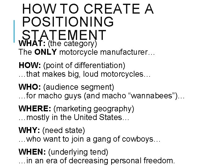 HOW TO CREATE A POSITIONING STATEMENT WHAT: (the category) The ONLY motorcycle manufacturer… HOW: