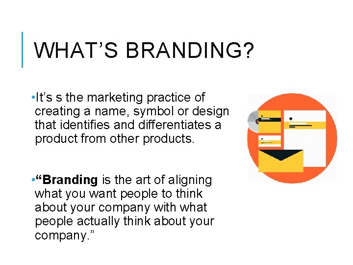 WHAT’S BRANDING? • It’s s the marketing practice of creating a name, symbol or