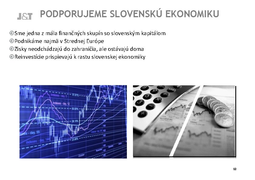 PODPORUJEME SLOVENSKÚ EKONOMIKU Sme jedna z mála finančných skupín so slovenským kapitálom Podnikáme najmä