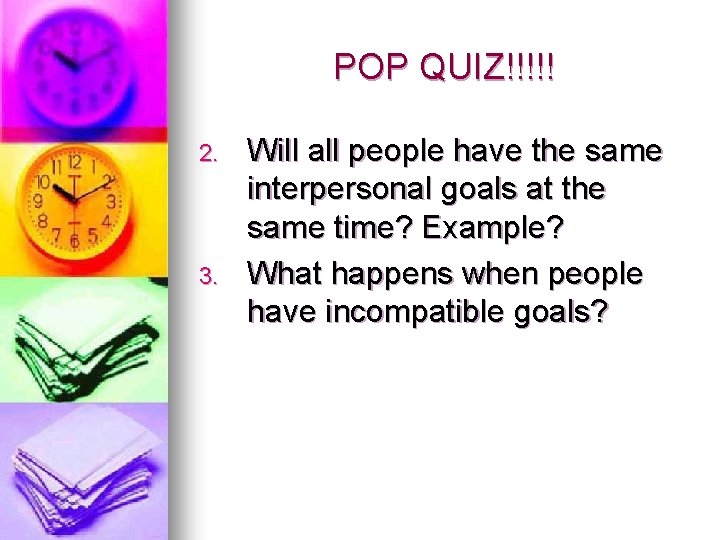 POP QUIZ!!!!! 2. 3. Will all people have the same interpersonal goals at the