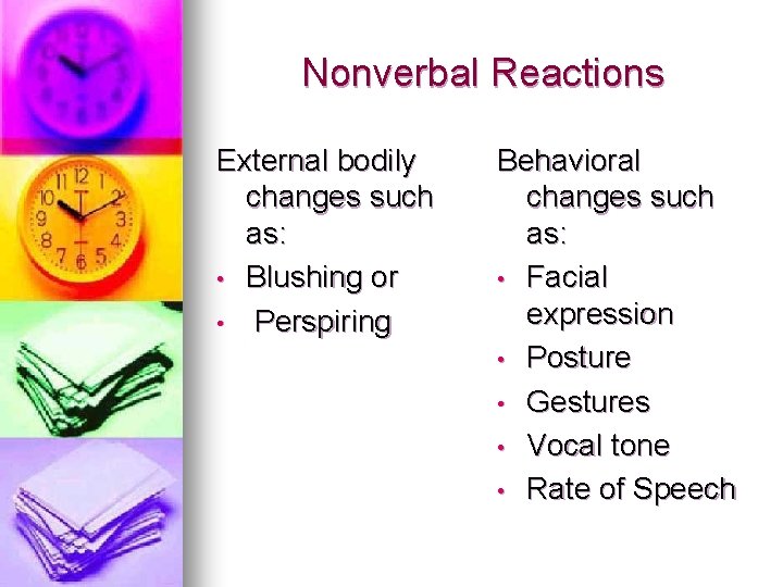 Nonverbal Reactions External bodily changes such as: • Blushing or • Perspiring Behavioral changes