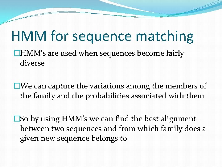HMM for sequence matching �HMM’s are used when sequences become fairly diverse �We can