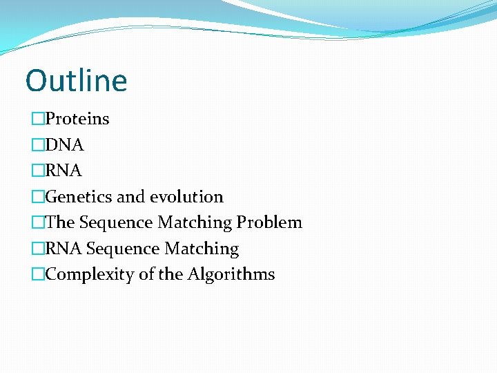 Outline �Proteins �DNA �RNA �Genetics and evolution �The Sequence Matching Problem �RNA Sequence Matching
