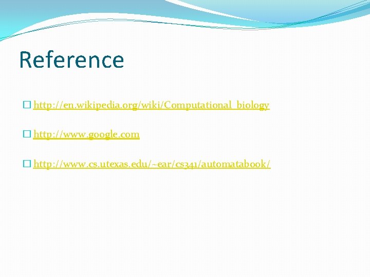 Reference � http: //en. wikipedia. org/wiki/Computational_biology � http: //www. google. com � http: //www.