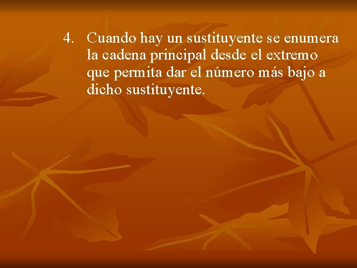 4. Cuando hay un sustituyente se enumera la cadena principal desde el extremo que