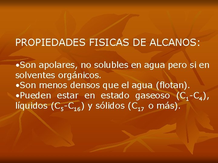PROPIEDADES FISICAS DE ALCANOS: • Son apolares, no solubles en agua pero si en