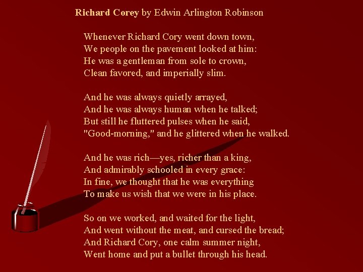 Richard Corey by Edwin Arlington Robinson Whenever Richard Cory went down town, We people