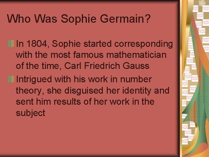 Who Was Sophie Germain? In 1804, Sophie started corresponding with the most famous mathematician