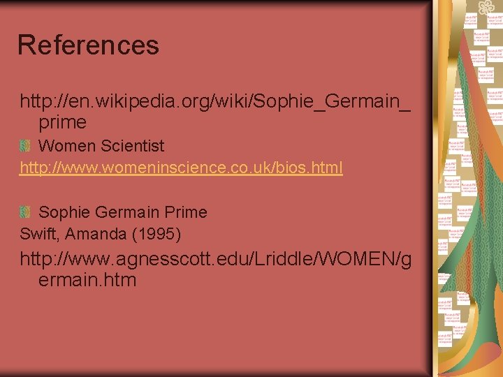 References http: //en. wikipedia. org/wiki/Sophie_Germain_ prime Women Scientist http: //www. womeninscience. co. uk/bios. html