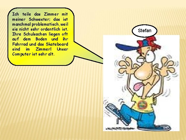 Ich teile das Zimmer mit meiner Schwester; das ist manchmal problematisch, weil sie nicht Ich teile das Zimmer mit meiner Schwester; das ist manchmal problematisch, weil sie nicht