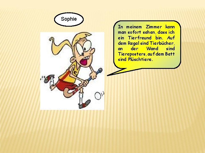 Sophie In meinem Zimmer kann man sofort sehen, dass ich ein Tierfreund bin. Auf Sophie In meinem Zimmer kann man sofort sehen, dass ich ein Tierfreund bin. Auf