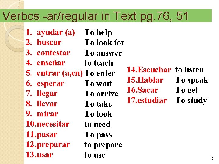 Verbos -ar/regular in Text pg. 76, 51 1. ayudar (a) To help 2. buscar