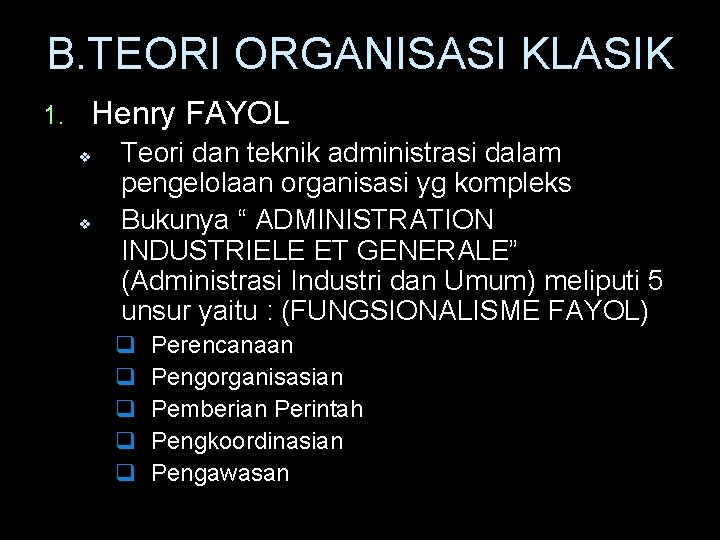 B. TEORI ORGANISASI KLASIK 1. Henry FAYOL Teori dan teknik administrasi dalam pengelolaan organisasi