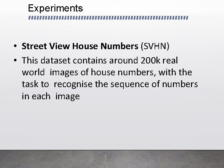 Experiments • Street View House Numbers (SVHN) • This dataset contains around 200 k