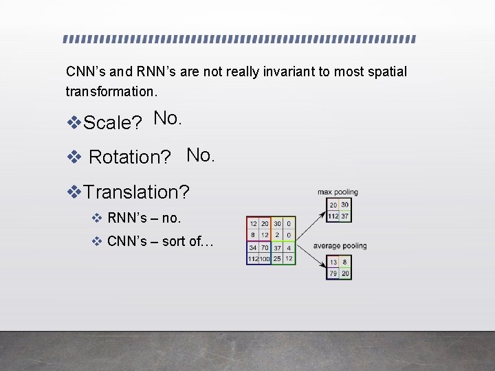 CNN’s and RNN’s are not really invariant to most spatial transformation. v. Scale? No.